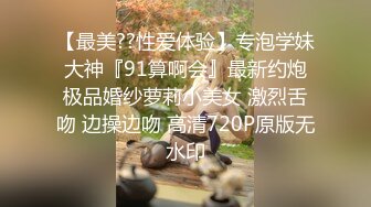 【最美??性爱体验】专泡学妹大神『91算啊会』最新约炮极品婚纱萝莉小美女 激烈舌吻 边操边吻 高清720P原版无水印