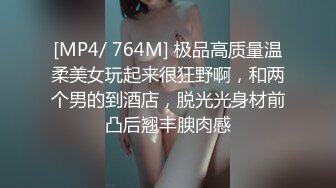 [MP4/ 764M] 极品高质量温柔美女玩起来很狂野啊，和两个男的到酒店，脱光光身材前凸后翘丰腴肉感