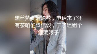 黑丝熟女姐妹花，电话来了还有茶咱们微信谈，干了姐姐个淫荡婊子