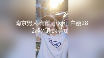 南京男大 有颜 小网红 白瘦182感兴趣的美女➕