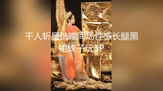 千人斩星选晚间场性感长腿黑裙妹子玩3P