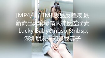 [MP4/ 343M] 极品反差婊 最新流出天府绿帽大神反差淫妻 Lucky Baby&nbsp;&nbsp;深圳朋友未知是我妻子