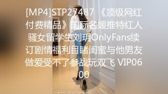 [MP4]STP27487 《顶级网红付费精品》国际名媛推特红人骚女留学生刘玥OnlyFans续订剧情福利目睹闺蜜与他男友做爱受不了参战玩双飞 VIP0600