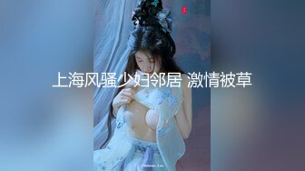 上海风骚少妇邻居 激情被草