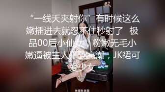 “一线天夹射你”有时候这么嫩插进去就忍不住秒射了✿极品00后小仙女，粉嫩无毛小嫩逼被主人干到高潮，JK裙可爱少女