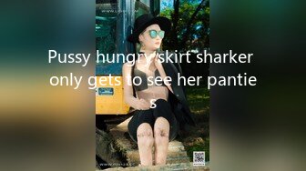 Pussy hungry skirt sharker only gets to see her panties