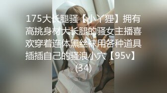 175大长腿骚【小丫狸】拥有高挑身材大长腿的骚女主播喜欢穿着连体黑丝袜用各种道具插插自己的骚浪小穴【95v】 (34)