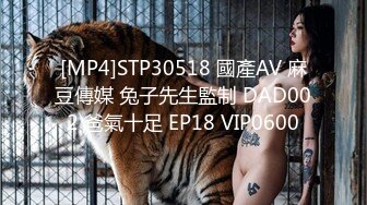 [MP4]STP30518 國產AV 麻豆傳媒 兔子先生監制 DAD002 爸氣十足 EP18 VIP0600