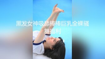 黑发女神吸舔棒棒巨乳全裸骚舞福利