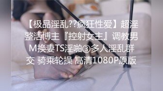 【极品淫乱??疯狂性爱】超淫整活博主『控射女主』调教男M换妻TS淫啪③多人淫乱群交 骑乘轮操 高清1080P原版