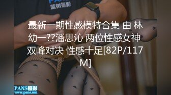 最新一期性感模特合集 由 林幼一??潘思沁 两位性感女神 双峰对决 性感十足[82P/117M]