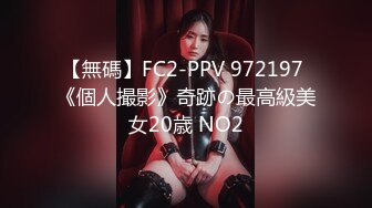 【無碼】FC2-PPV 972197 《個人撮影》奇跡の最高級美女20歳 NO2