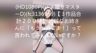 (HD1080P)(ハメ撮りマスターD)(fc3136159)【３作品合計２００分】 綺麗なお姉さんに「もう一回しよ！」って言われてみたくないですか？ (2)