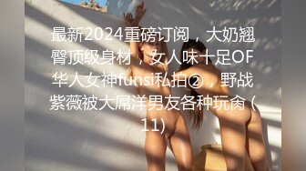 最新2024重磅订阅，大奶翘臀顶级身材，女人味十足OF华人女神funsi私拍②，野战紫薇被大屌洋男友各种玩肏 (11)