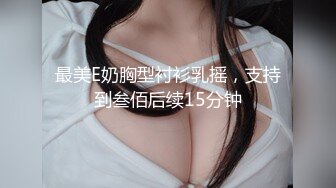 最美E奶胸型衬衫乳摇，支持到叁佰后续15分钟