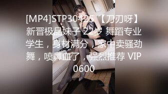 [MP4]STP30425 【刀刃呀】新晋极品妹子 22岁 舞蹈专业学生，身材满分，家中卖骚劲舞，喷鼻血了，强烈推荐 VIP0600