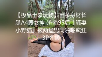 【极品土豪玩物】苗条身材长腿A4腰女神-济南95后『骚妻小野猫』被两猛男同啪啪疯狂3P齐操