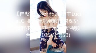 【自整理】Pornhub博主LuciaLG  把大屌插到喉咙最深处 微胖少妇肉感十足  最新视频合集【195V】 (59)