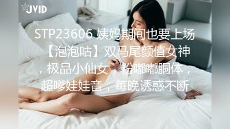 STP23606 姨妈期间也要上场 【泡泡咕】双马尾颜值女神，极品小仙女，粉嘟嘟胴体，超嗲娃娃音，每晚诱惑不断