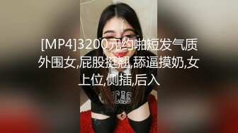 [MP4]3200元约啪短发气质外围女,屁股挺翘,舔逼摸奶,女上位,侧插,后入