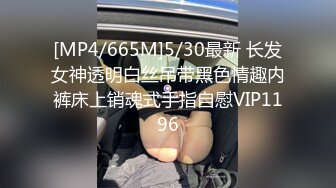 [MP4]妹子阴道还残留上一个客的味道 小宝给舔干净了造成终身阴影，苗条大长腿后入啪啪配合度挺高