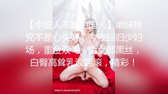 【中国人不骗中国人】嫩妹终究不是心头好，今夜回归少妇场，重金双飞，兔女郎黑丝，白臀高耸乳浪翻滚，精彩！