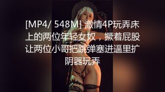 [MP4/ 548M] 激情4P玩弄床上的两位年轻女奴，撅着屁股让两位小哥把跳弹塞进逼里扩阴器玩弄