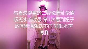 与喜欢健身的二嫂偸情乱伦原版无水全收录 第1次看到嫂子的肉粽逼激动不已 啪啪水声清脆