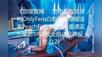 《顶级震撼㊙️泄密》万狼求档OnlyFans白皙性感绿帽淫妻Peach私拍第三季~邀请实力单男3P调教全自动非常反_差 (12)