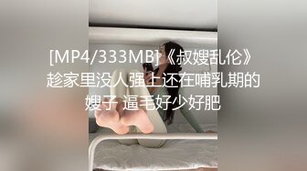 [MP4/333MB]《叔嫂乱伦》趁家里没人强上还在哺乳期的嫂子 逼毛好少好肥