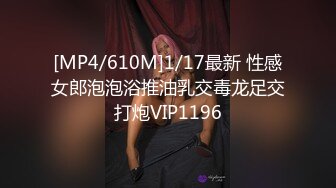 [MP4/640M]3/9最新 酒店式公寓约啪高顏值清纯学生妹看到鸡巴秒硬VIP1196