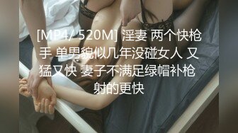 [MP4/ 520M] 淫妻 两个快枪手 单男貌似几年没碰女人 又猛又快 妻子不满足绿帽补枪 射的更快