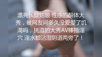 漂亮巨乳美眉 啊好深 小妹妹被你干痛了我不行了 身材超丰满大奶子大肥臀 骚逼抠的受不了被偷偷无套输出