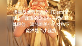 极品反差气质尤物『Demi爹咪』✿加班的ＯＬ小白领的特殊服务，清纯唯美小仙女私下竟然是个小骚货