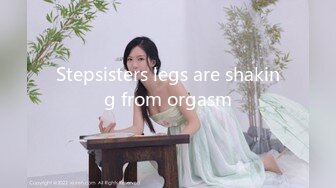 Stepsisters legs are shaking from orgasm