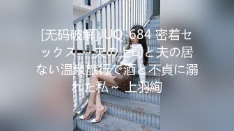 [无码破解]JUQ-684 密着セックス ～夫の上司と夫の居ない温泉旅行で酒と不貞に溺れた私～ 上羽絢