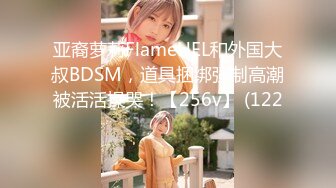 亚裔萝莉FlameHEL和外国大叔BDSM，道具捆绑强制高潮被活活操哭！【256v】 (122)