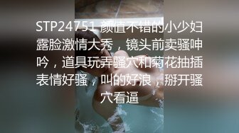 STP24751 颜值不错的小少妇露脸激情大秀，镜头前卖骚呻吟，道具玩弄骚穴和菊花抽插表情好骚，叫的好浪，掰开骚穴看逼