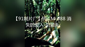 【91制片厂】91CM-088 消失的爱人-刘颍儿