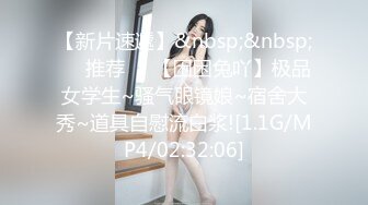 【新片速遞】&nbsp;&nbsp;❣️推荐❣️【困困兔吖】极品女学生~骚气眼镜娘~宿舍大秀~道具自慰流白浆![1.1G/MP4/02:32:06]