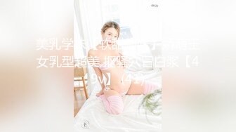 美乳学妹【软甜师妹】娇萌玉女乳型超美 抠骚穴冒白浆【49v】 (41)