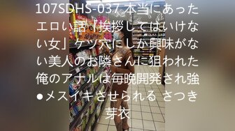 107SDHS-037 本当にあったエロい話「挨拶してはいけない女」ケツ穴にしか興味がない美人のお隣さんに狙われた俺のアナルは毎晩開発され強●メスイキさせられる さつき芽衣