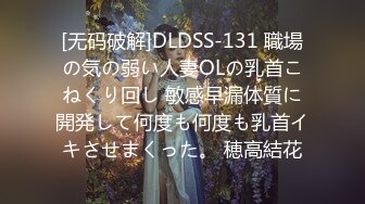 [无码破解]DLDSS-131 職場の気の弱い人妻OLの乳首こねくり回し 敏感早漏体質に開発して何度も何度も乳首イキさせまくった。 穂高結花