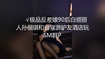 ❤️√极品反差婊90后白领丽人孙俪琪和自驾游驴友酒店玩SM群P