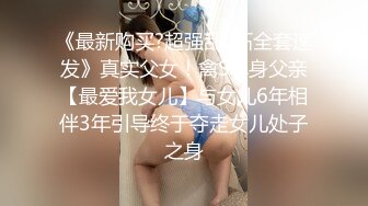 《最新购买?超强乱L卐全套速发》真实父女！禽S单身父亲【最爱我女儿】与女儿6年相伴3年引导终于夺走女儿处子之身