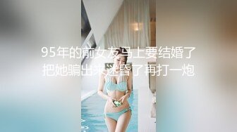 95年的前女友马上要结婚了把她骗出来迷昏了再打一炮