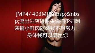 [MP4]STP26601 放假了-??妮儿学姐??-下海赚学费： 大鸡巴掏出来给我舔一下啊哥哥，用力用力顶我哥哥，真他喵的骚死了！ VIP0600