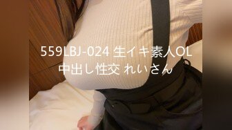 559LBJ-024 生イキ素人OL中出し性交 れいさん