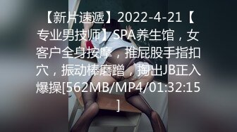 【新片速遞】2022-4-21【专业男技师】SPA养生馆，女客户全身按摩，推屁股手指扣穴，振动棒磨蹭，掏出JB正入爆操[562MB/MP4/01:32:15]