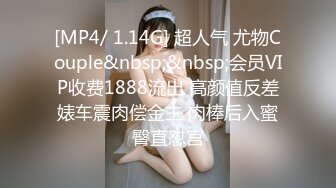 [MP4/ 1.14G] 超人气 尤物Couple&nbsp;&nbsp;会员VIP收费1888流出 高颜值反差婊车震肉偿金主 肉棒后入蜜臀直怼宫